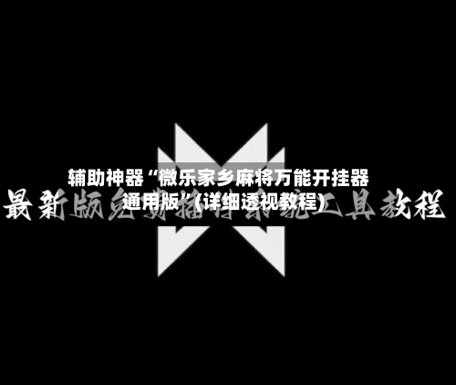 辅助神器“微乐家乡麻将万能开挂器通用版”(详细透视教程)-第2张图片