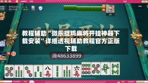 教程辅助“微乐捉鸡麻将开挂神器下载安装”详细透视辅助教程官方正版下载