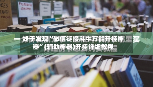 终于发现“微信链接斗牛万能开挂神器”(辅助神器)开挂详细教程