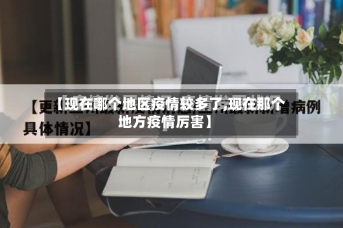 【现在哪个地区疫情较多了,现在那个地方疫情厉害】-第3张图片
