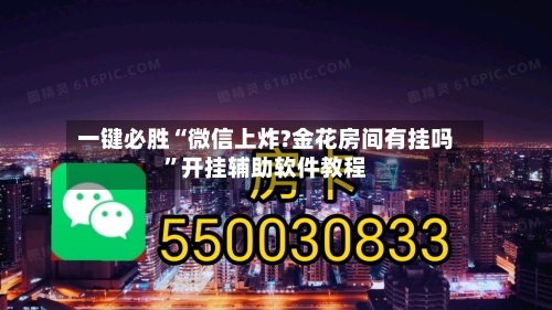 一键必胜“微信上炸?金花房间有挂吗”开挂辅助软件教程