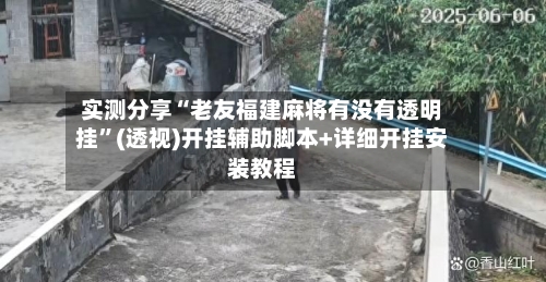 实测分享“老友福建麻将有没有透明挂”(透视)开挂辅助脚本+详细开挂安装教程-第3张图片