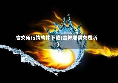 吉交所行情软件下载(吉林股票交易所)