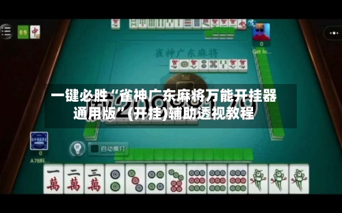 一键必胜“雀神广东麻将万能开挂器通用版”(开挂)辅助透视教程