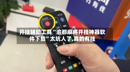 开挂辅助工具“渝都麻将开挂神器软件下载”太坑人了,真的有挂-第2张图片