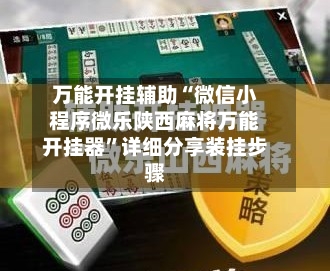 万能开挂辅助“微信小程序微乐陕西麻将万能开挂器	”详细分享装挂步骤-第2张图片