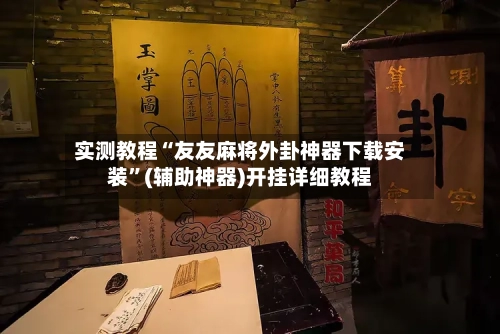 实测教程“友友麻将外卦神器下载安装”(辅助神器)开挂详细教程-第3张图片