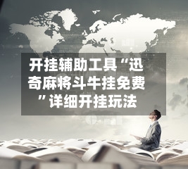 开挂辅助工具“迅奇麻将斗牛挂免费”详细开挂玩法