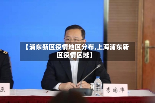 【浦东新区疫情地区分布,上海浦东新区疫情区域】-第2张图片