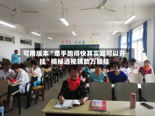 可用版本“牵手跑得快其实是可以开挂	”揭秘透视辅助万能挂-第2张图片