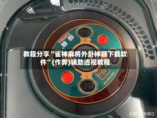 教程分享“雀神麻将外卦神器下载软件”(作弊)辅助透视教程-第2张图片