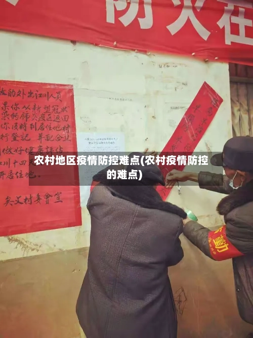 农村地区疫情防控难点(农村疫情防控的难点)