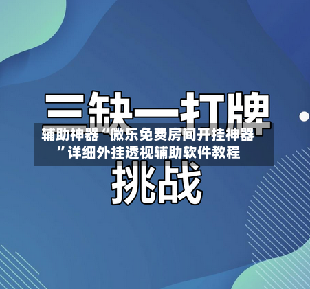 辅助神器“微乐免费房间开挂神器”详细外挂透视辅助软件教程-第2张图片