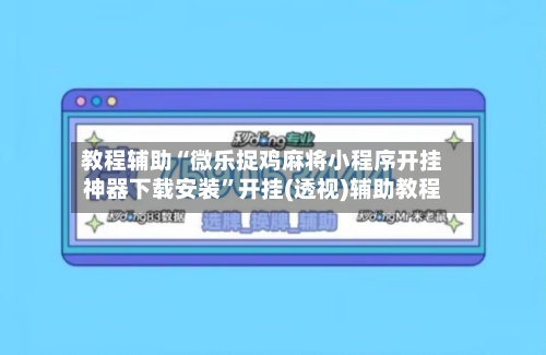 教程辅助“微乐捉鸡麻将小程序开挂神器下载安装”开挂(透视)辅助教程-第3张图片