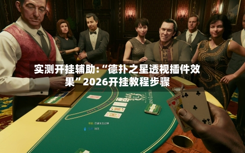 实测开挂辅助:“德扑之星透视插件效果	”2026开挂教程步骤-第2张图片