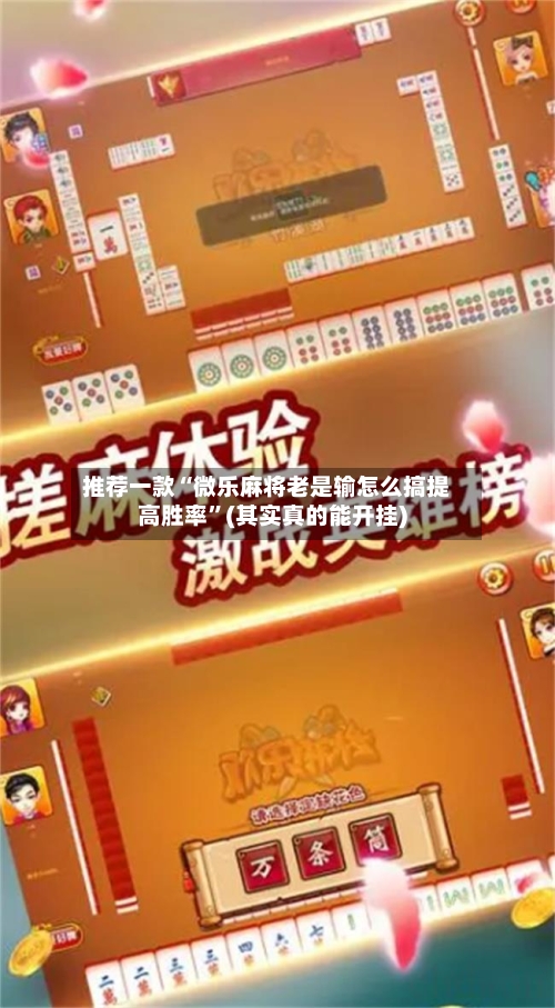 推荐一款“微乐麻将老是输怎么搞提高胜率”(其实真的能开挂)-第2张图片