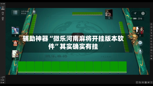 辅助神器“微乐河南麻将开挂版本软件”其实确实有挂
