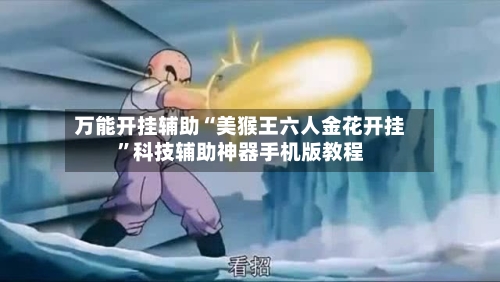 万能开挂辅助“美猴王六人金花开挂”科技辅助神器手机版教程-第2张图片