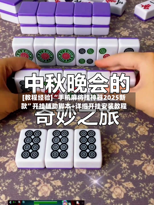 [教程经验]“手机麻将挂神器2025新款”开挂辅助脚本+详细开挂安装教程