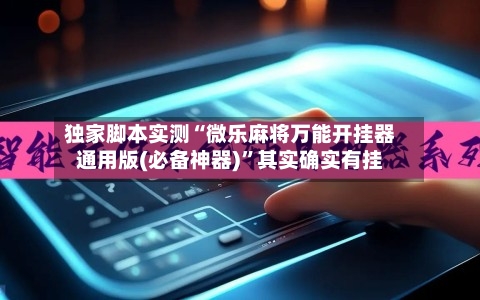 独家脚本实测“微乐麻将万能开挂器通用版(必备神器)”其实确实有挂-第3张图片