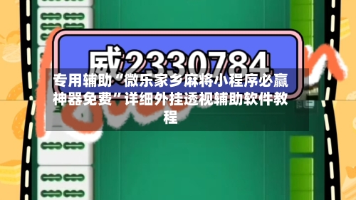 专用辅助“微乐家乡麻将小程序必赢神器免费”详细外挂透视辅助软件教程