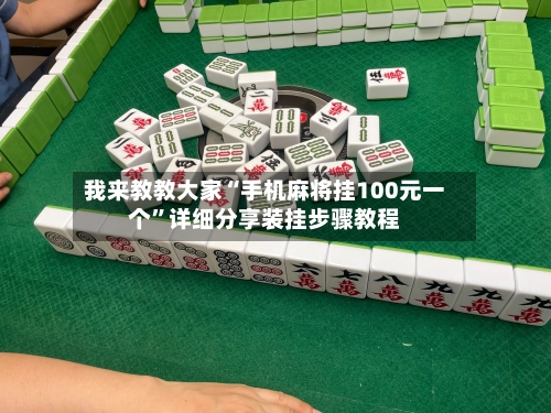 我来教教大家“手机麻将挂100元一个	”详细分享装挂步骤教程-第2张图片