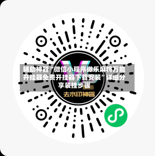 辅助神器“微信小程序微乐麻将万能开挂器免费开挂器下载安装”详细分享装挂步骤-第3张图片