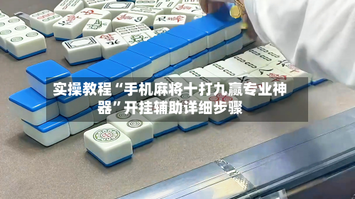 实操教程“手机麻将十打九赢专业神器	”开挂辅助详细步骤-第2张图片
