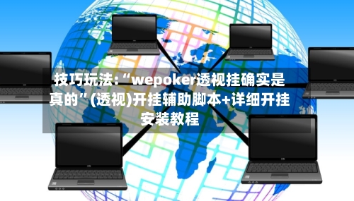 技巧玩法:“wepoker透视挂确实是真的”(透视)开挂辅助脚本+详细开挂安装教程-第2张图片