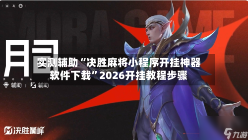 实测辅助“决胜麻将小程序开挂神器软件下载”2026开挂教程步骤-第3张图片