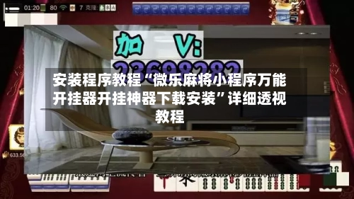 安装程序教程“微乐麻将小程序万能开挂器开挂神器下载安装”详细透视教程