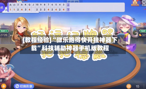 [教程经验]“微乐跑得快开挂神器下载	”科技辅助神器手机版教程-第2张图片