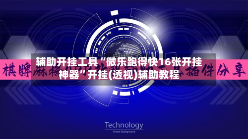 辅助开挂工具“微乐跑得快16张开挂神器”开挂(透视)辅助教程