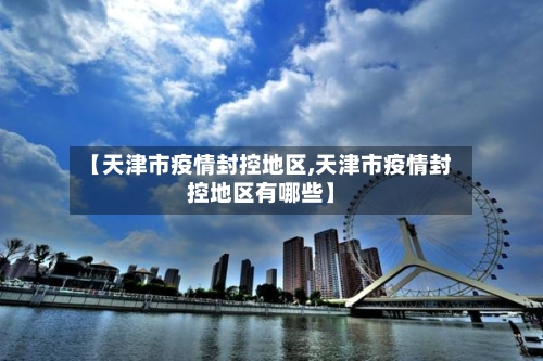 【天津市疫情封控地区,天津市疫情封控地区有哪些】