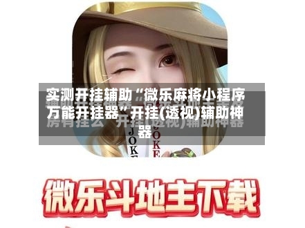 实测开挂辅助“微乐麻将小程序万能开挂器	”开挂(透视)辅助神器-第2张图片