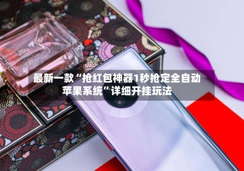 最新一款“抢红包神器1秒抢定全自动苹果系统”详细开挂玩法-第2张图片