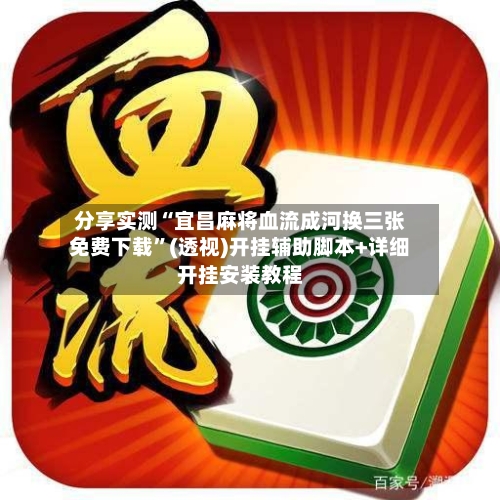 分享实测“宜昌麻将血流成河换三张免费下载”(透视)开挂辅助脚本+详细开挂安装教程-第2张图片