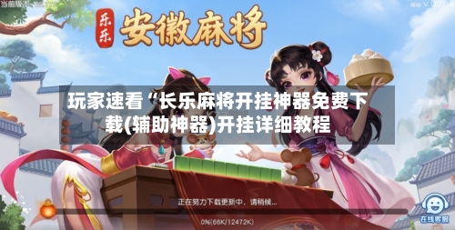 玩家速看“长乐麻将开挂神器免费下载(辅助神器)开挂详细教程