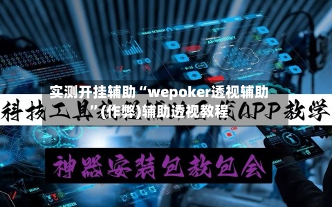 实测开挂辅助“wepoker透视辅助”(作弊)辅助透视教程