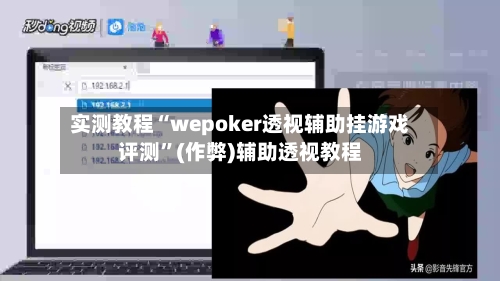 实测教程“wepoker透视辅助挂游戏评测”(作弊)辅助透视教程-第2张图片