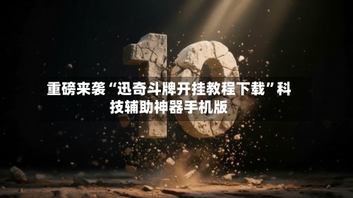重磅来袭“迅奇斗牌开挂教程下载”科技辅助神器手机版-第2张图片