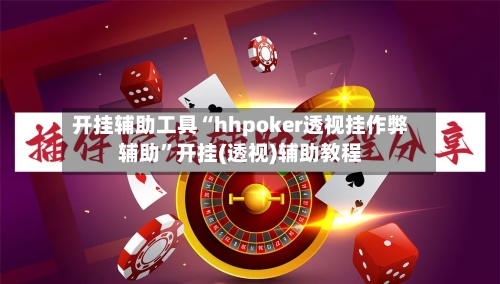 开挂辅助工具“hhpoker透视挂作弊辅助”开挂(透视)辅助教程-第2张图片