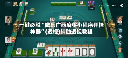 一键必胜“微乐广西麻将小程序开挂神器”(透视)辅助透视教程-第2张图片