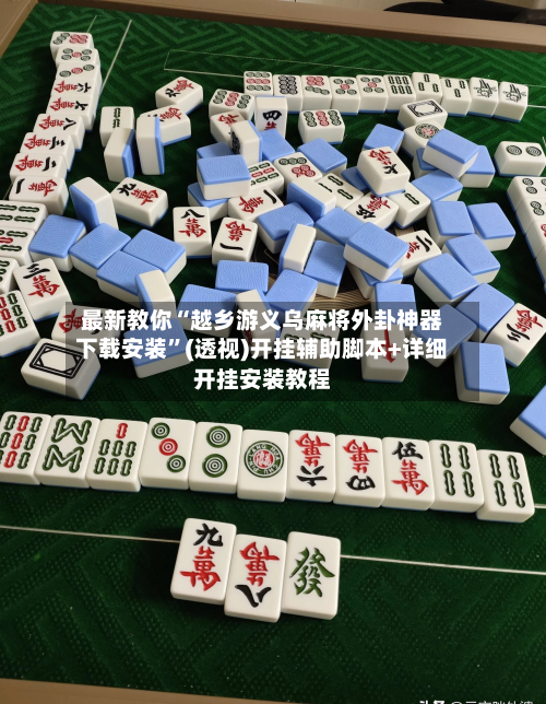 最新教你“越乡游义乌麻将外卦神器下载安装”(透视)开挂辅助脚本+详细开挂安装教程