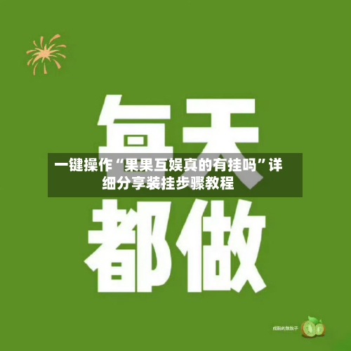 一键操作“果果互娱真的有挂吗”详细分享装挂步骤教程
