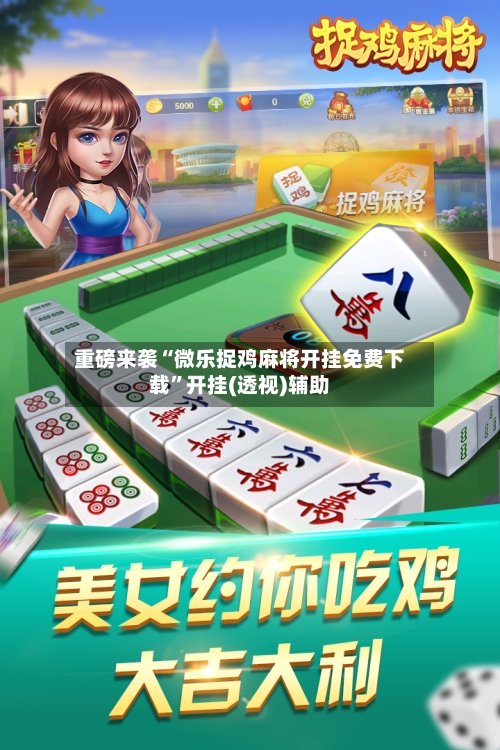 重磅来袭“微乐捉鸡麻将开挂免费下载”开挂(透视)辅助