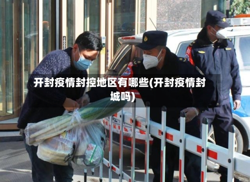 开封疫情封控地区有哪些(开封疫情封城吗)
