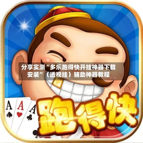 分享实测“多乐跑得快开挂神器下载安装”（透视挂）辅助神器教程