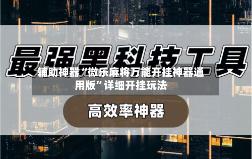 辅助神器“微乐麻将万能开挂神器通用版”详细开挂玩法