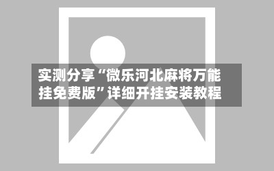 实测分享“微乐河北麻将万能挂免费版”详细开挂安装教程